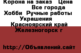 Корона на заказ › Цена ­ 2 000 - Все города Хобби. Ручные работы » Украшения   . Красноярский край,Железногорск г.